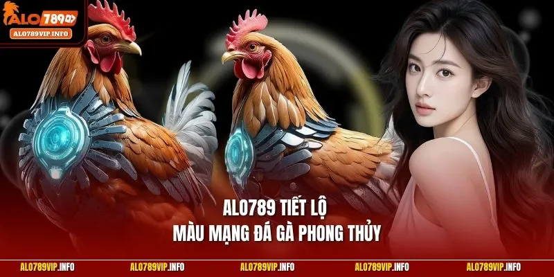ALO789 tiết lộ màu mạng đá gà phong thủy