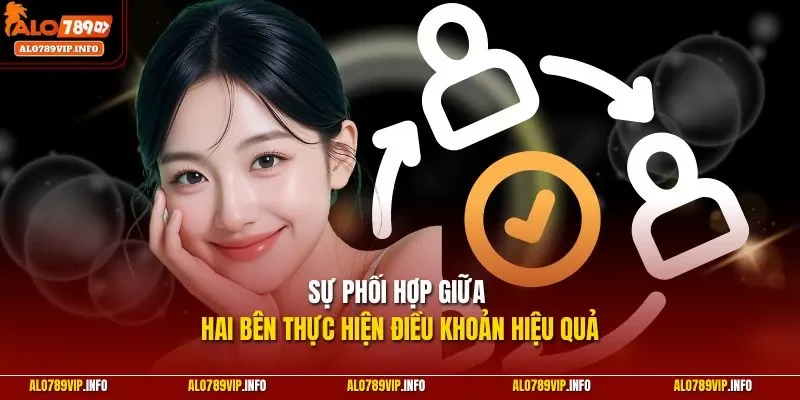 Sự phối hợp giữa hai bên thực hiện điều khoản hiệu quả