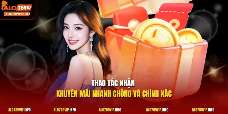 Thao tác nhận khuyến mãi nhanh chóng và chính xác