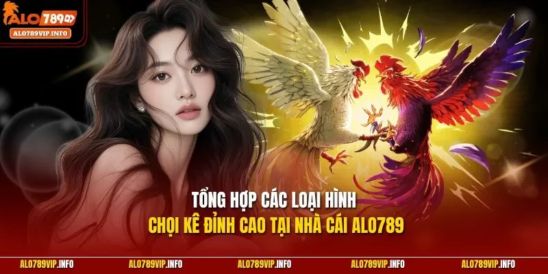 Tổng hợp các loại hình chọi kê đỉnh cao tại nhà cái Alo789