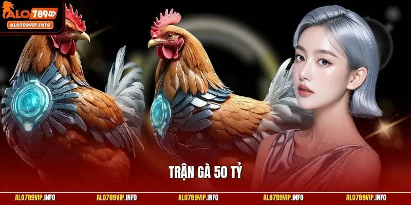 Trận gà 50 tỷ